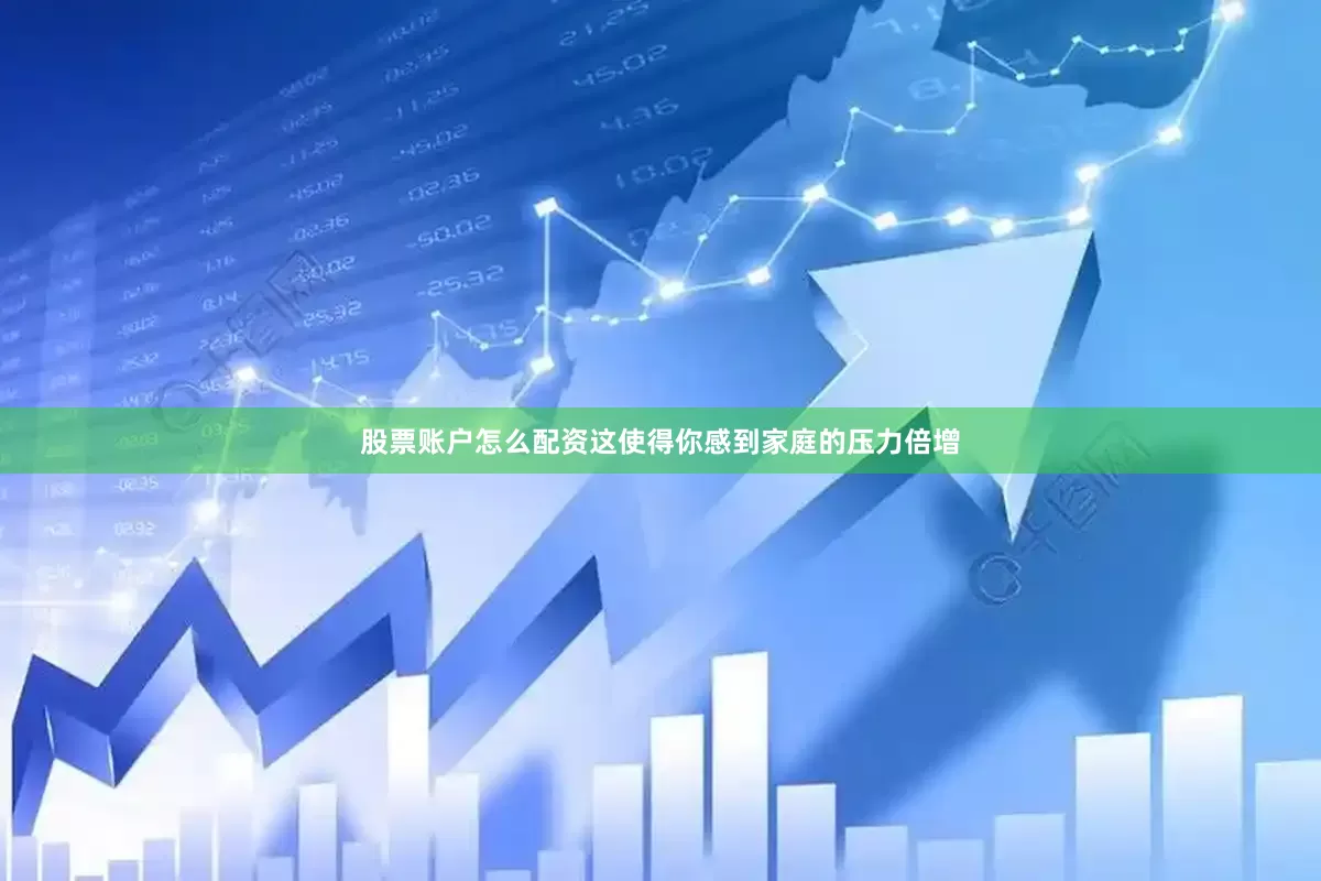 股票账户怎么配资这使得你感到家庭的压力倍增