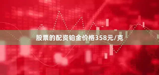 股票的配资铂金价格358元/克