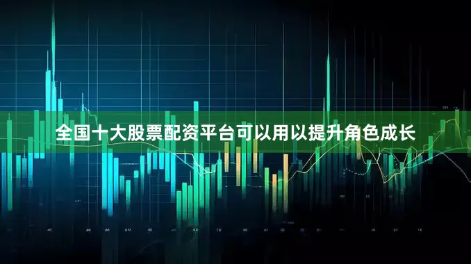 全国十大股票配资平台可以用以提升角色成长
