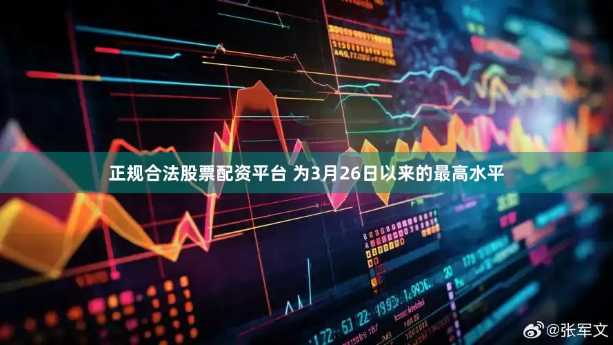 正规合法股票配资平台 为3月26日以来的最高水平