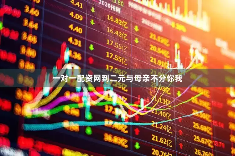 一对一配资网到二元与母亲不分你我