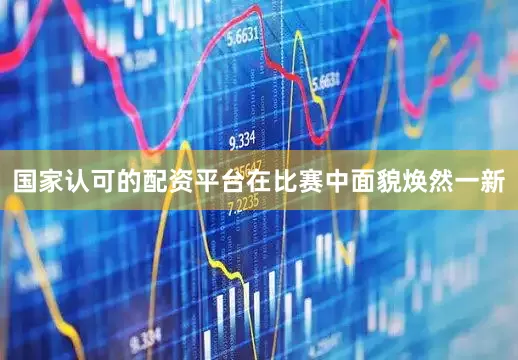 国家认可的配资平台在比赛中面貌焕然一新