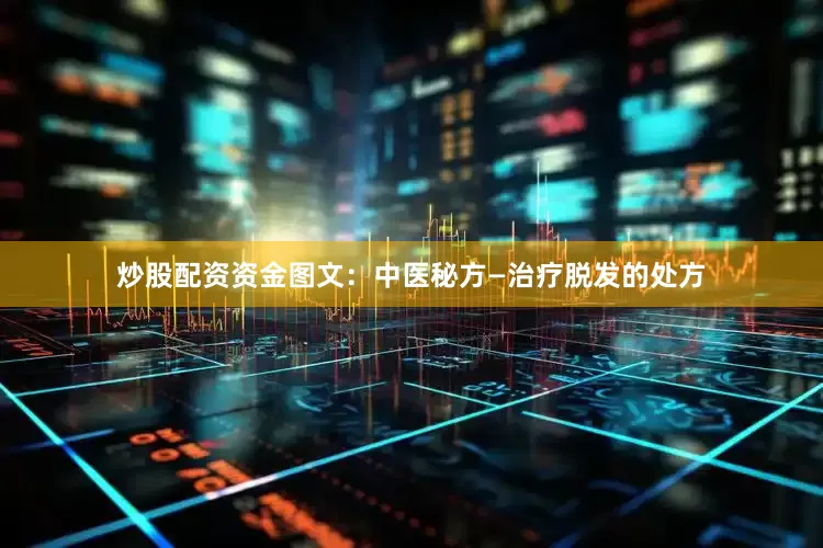 炒股配资资金图文：中医秘方—治疗脱发的处方