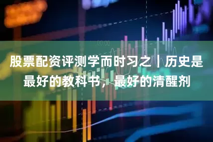 股票配资评测学而时习之｜历史是最好的教科书，最好的清醒剂