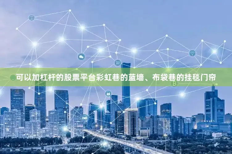 可以加杠杆的股票平台彩虹巷的蓝墙、布袋巷的挂毯门帘